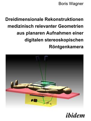 cover image of Dreidimensionale Rekonstruktionen medizinisch relevanter Geometrien aus planaren Aufnahmen einer digitalen stereoskopischen Röntgenkamera